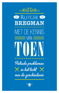 Met de kennis van toen - Rutger Bregman