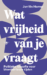 Wat vrijheid van je vraagt